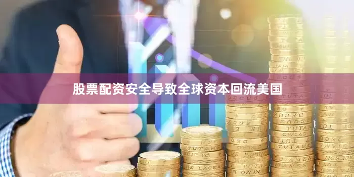 股票配资安全导致全球资本回流美国