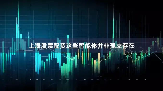 上海股票配资这些智能体并非孤立存在