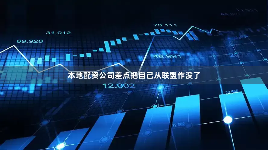 本地配资公司差点把自己从联盟作没了