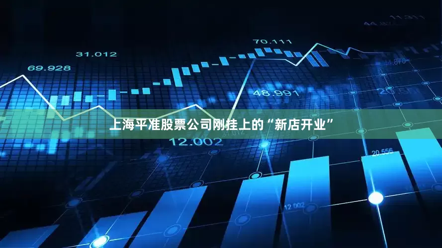 上海平准股票公司刚挂上的“新店开业”